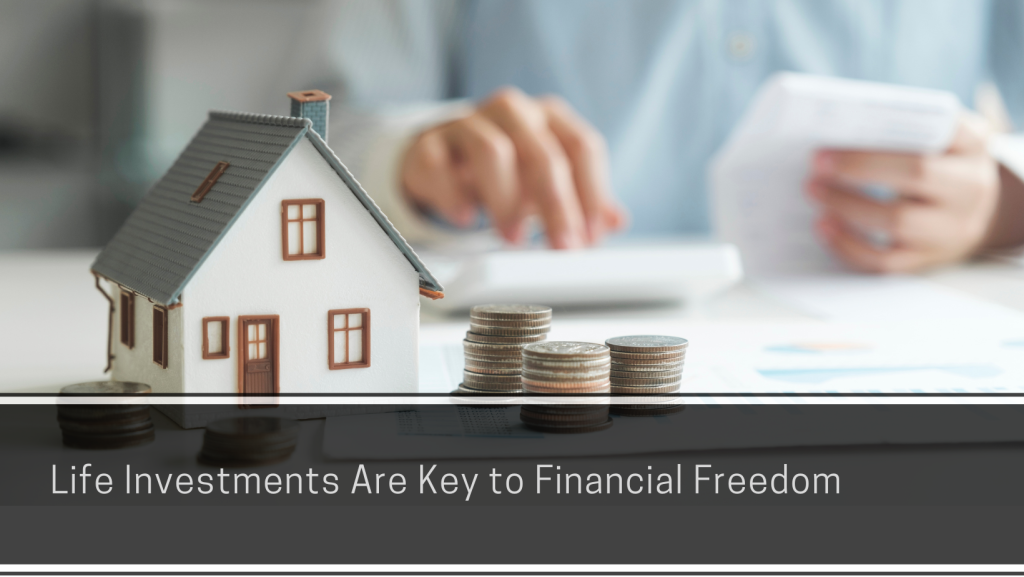 Why Life Investments Are Key to Financial Freedom