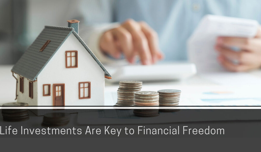 Why Life Investments Are Key to Financial Freedom